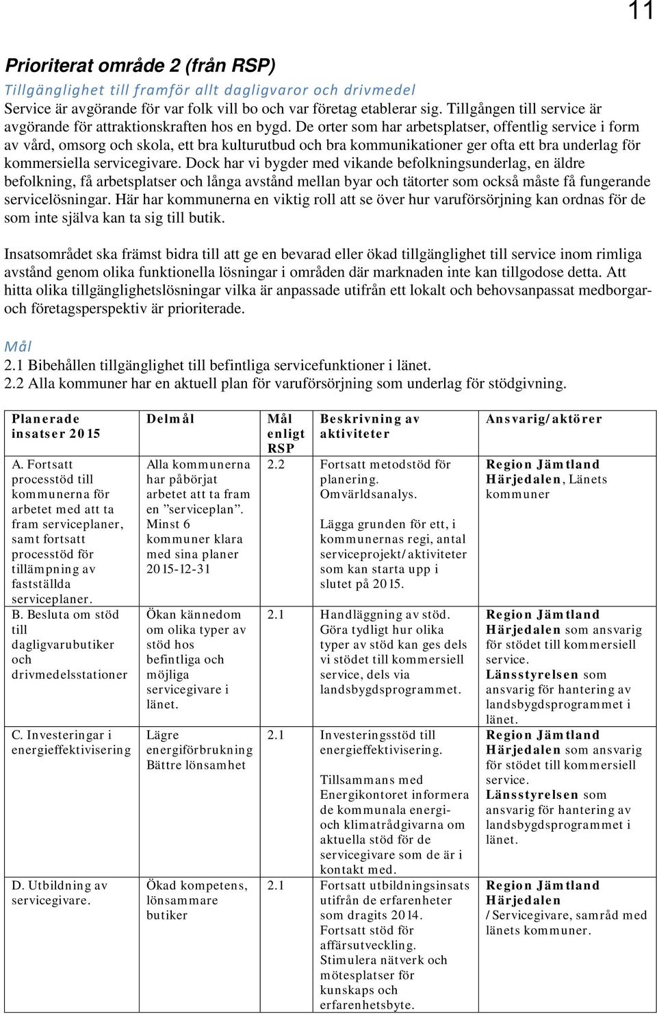 De orter som har arbetsplatser, offentlig service i form av vård, omsorg och skola, ett bra kulturutbud och bra kommunikationer ger ofta ett bra underlag för kommersiella servicegivare.