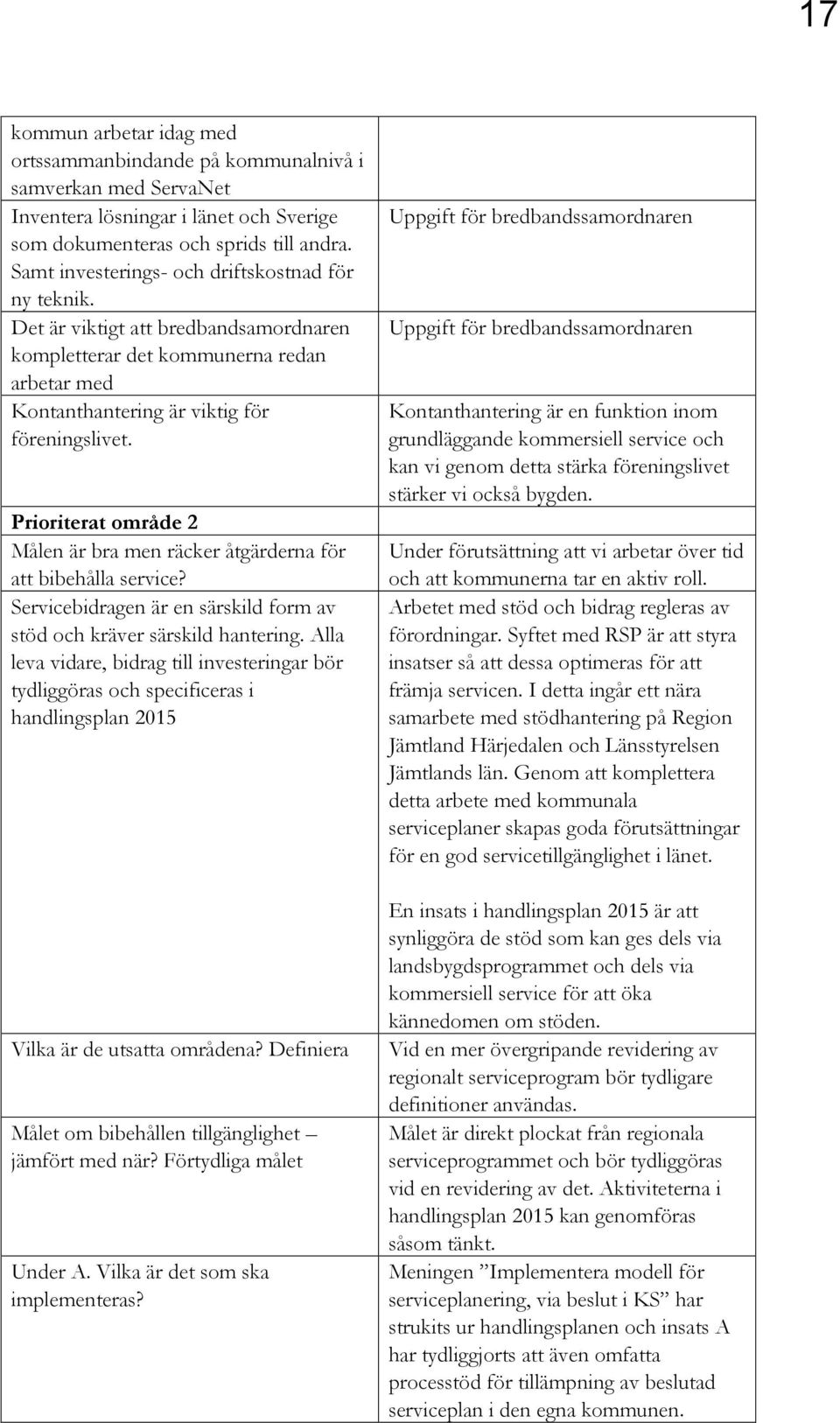 Prioriterat område 2 Målen är bra men räcker åtgärderna för att bibehålla service? Servicebidragen är en särskild form av stöd och kräver särskild hantering.