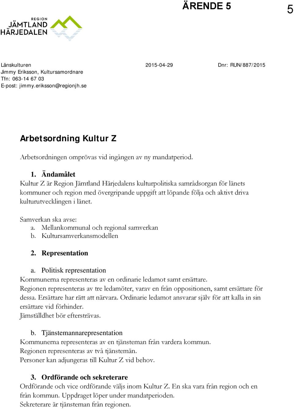 Ändamålet Kultur Z är Region Jämtland Härjedalens kulturpolitiska samrådsorgan för länets kommuner och region med övergripande uppgift att löpande följa och aktivt driva kulturutvecklingen i länet.