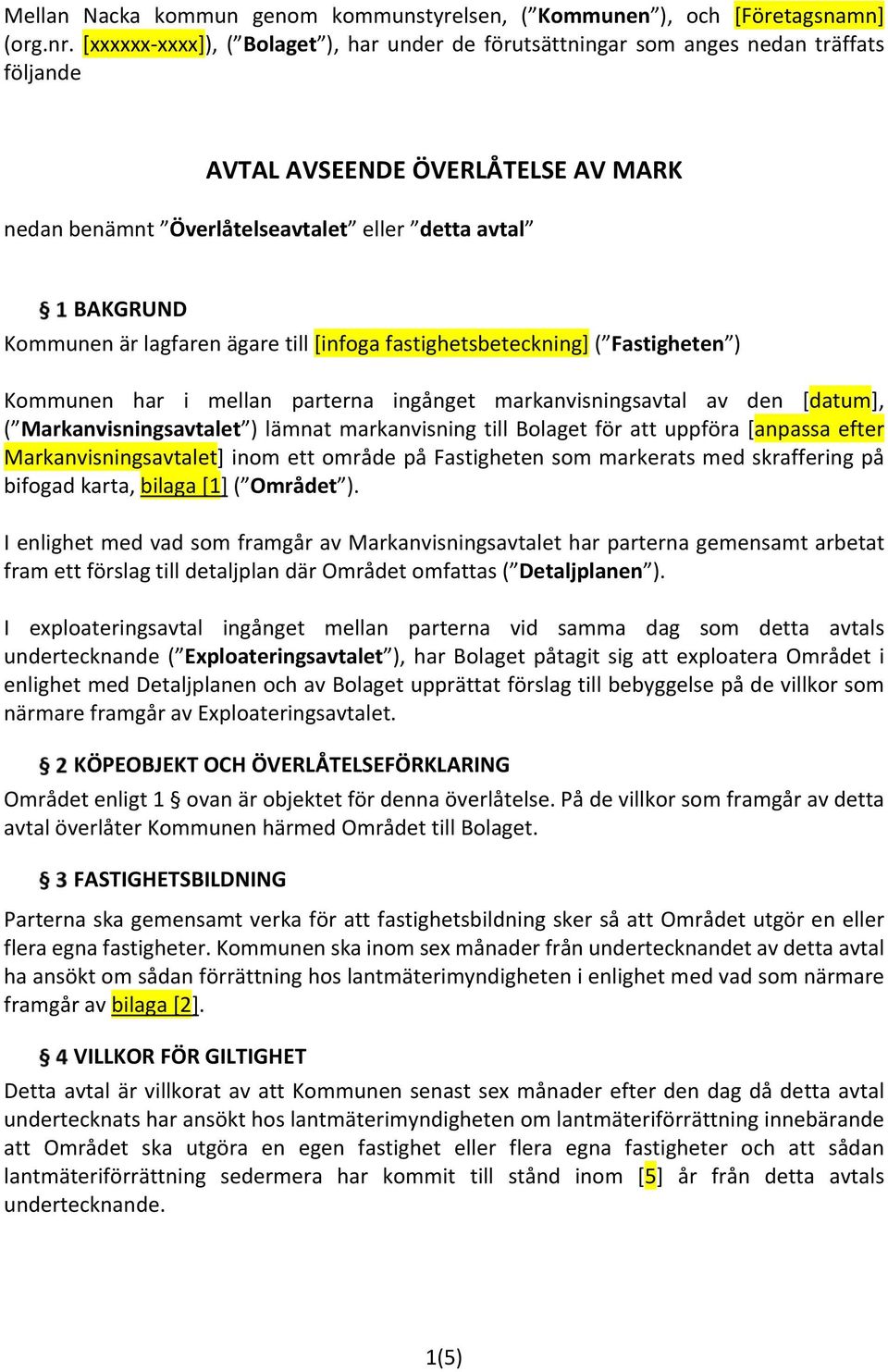 lagfaren ägare till [infoga fastighetsbeteckning] ( Fastigheten ) Kommunen har i mellan parterna ingånget markanvisningsavtal av den [datum], ( Markanvisningsavtalet ) lämnat markanvisning till