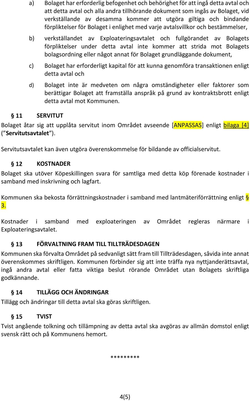 detta avtal inte kommer att strida mot Bolagets bolagsordning eller något annat för Bolaget grundläggande dokument, c) Bolaget har erforderligt kapital för att kunna genomföra transaktionen enligt