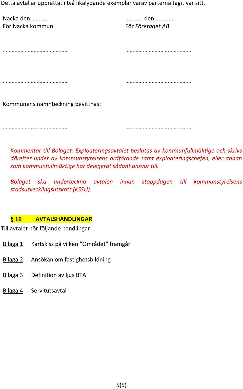 därefter under av kommunstyrelsens ordförande samt exploateringschefen, eller annan som kommunfullmäktige har delegerat sådant ansvar till.