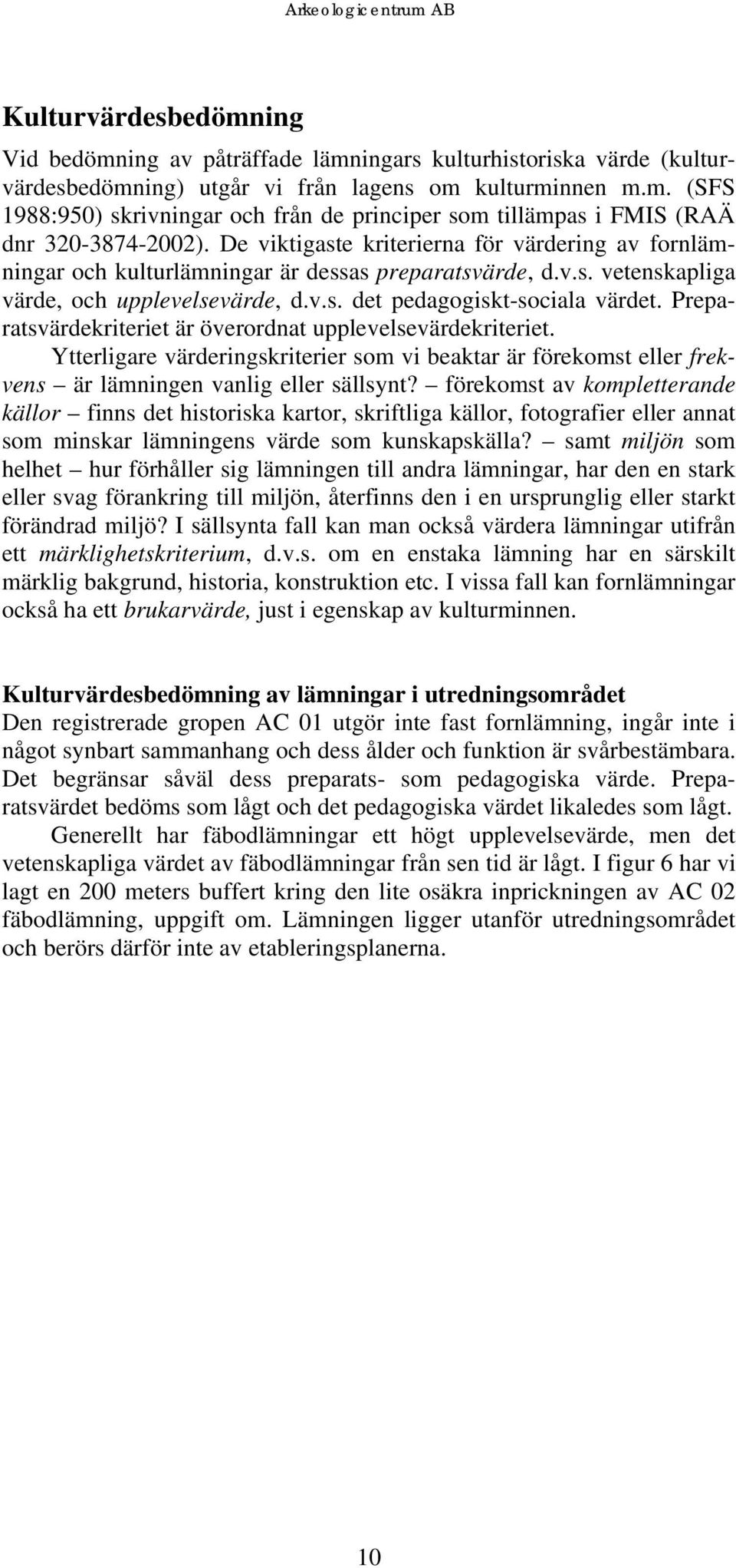 Preparatsvärdekriteriet är överordnat upplevelsevärdekriteriet. Ytterligare värderingskriterier som vi beaktar är förekomst eller frekvens är lämningen vanlig eller sällsynt?