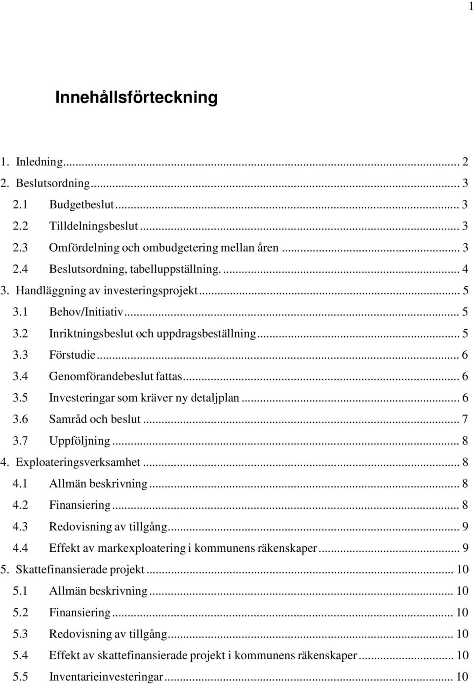 .. 6 3.6 Samråd och beslut... 7 3.7 Uppföljning... 8 4. Exploateringsverksamhet... 8 4.1 Allmän beskrivning... 8 4.2 Finansiering... 8 4.3 Redovisning av tillgång... 9 4.