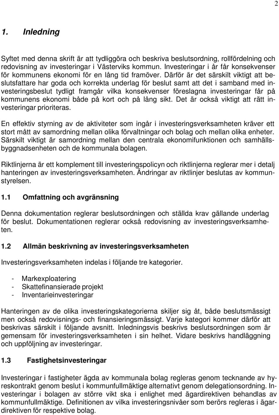 Därför är det särskilt viktigt att beslutsfattare har goda och korrekta underlag för beslut samt att det i samband med investeringsbeslut tydligt framgår vilka konsekvenser föreslagna investeringar