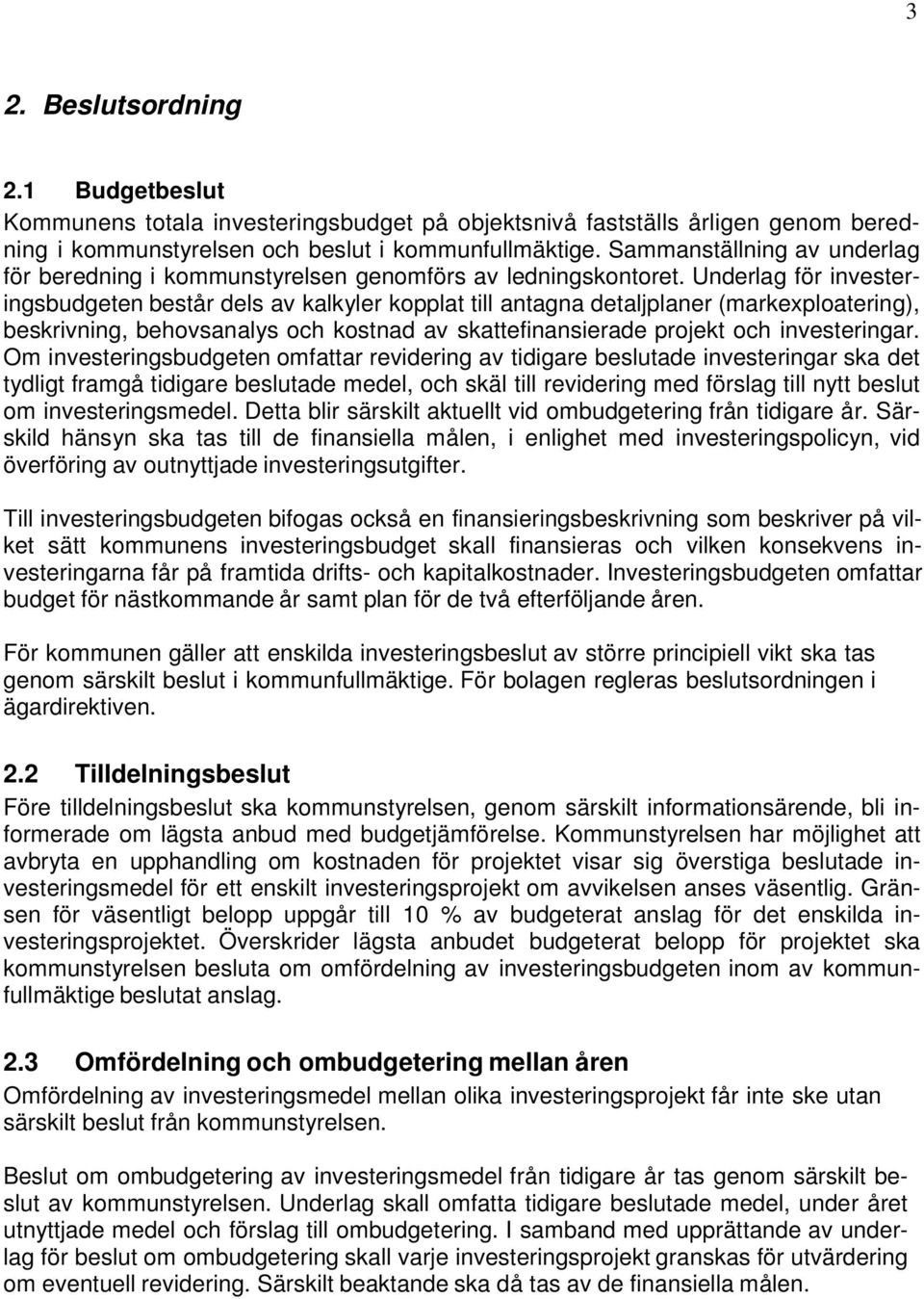 Underlag för investeringsbudgeten består dels av kalkyler kopplat till antagna detaljplaner (markexploatering), beskrivning, behovsanalys och kostnad av skattefinansierade projekt och investeringar.