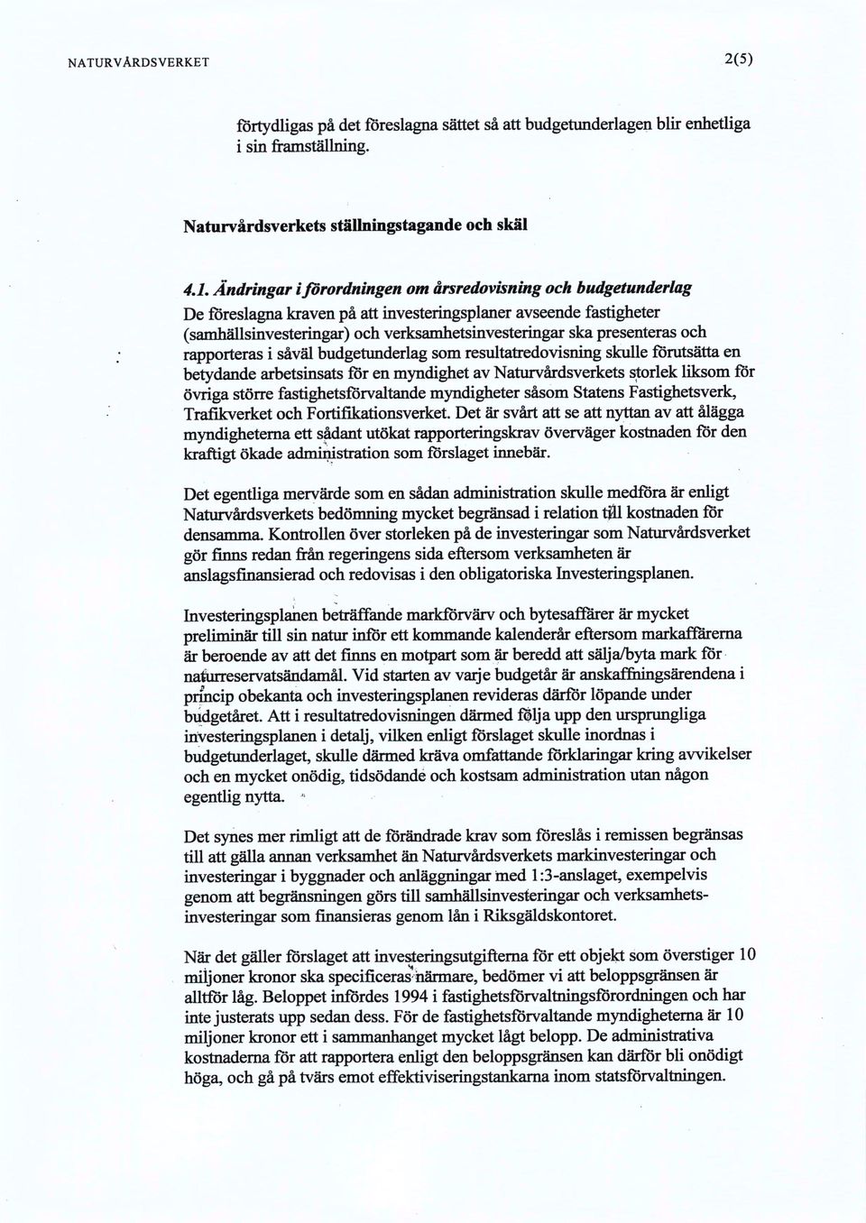 och rapporteras i såväl budgetunderlag som resultatredovisning skulle förutsätta en betydande arbetsinsats för en myndighet av Naturvårdsverkets storlek liksom för övriga större