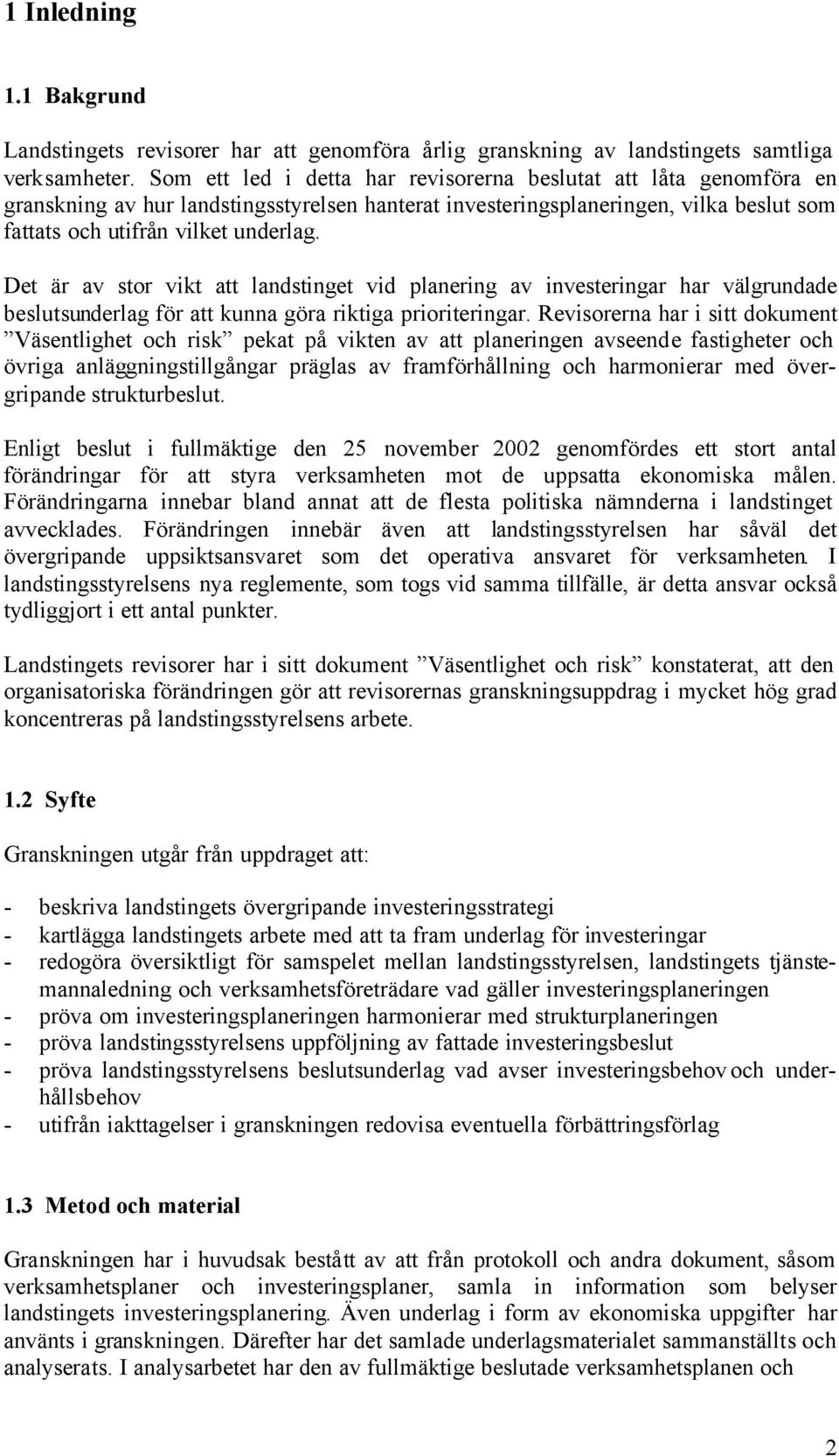 Det är av stor vikt att landstinget vid planering av investeringar har välgrundade beslutsunderlag för att kunna göra riktiga prioriteringar.