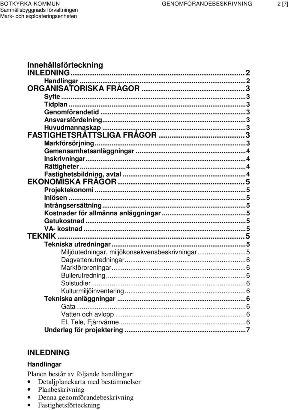 ..5 Intrångsersättning...5 Kostnader för allmänna anläggningar...5 Gatukostnad...5 VA- kostnad...5 TEKNIK...5 Tekniska utredningar...5 Miljöutedningar, miljökonsekvensbeskrivningar.