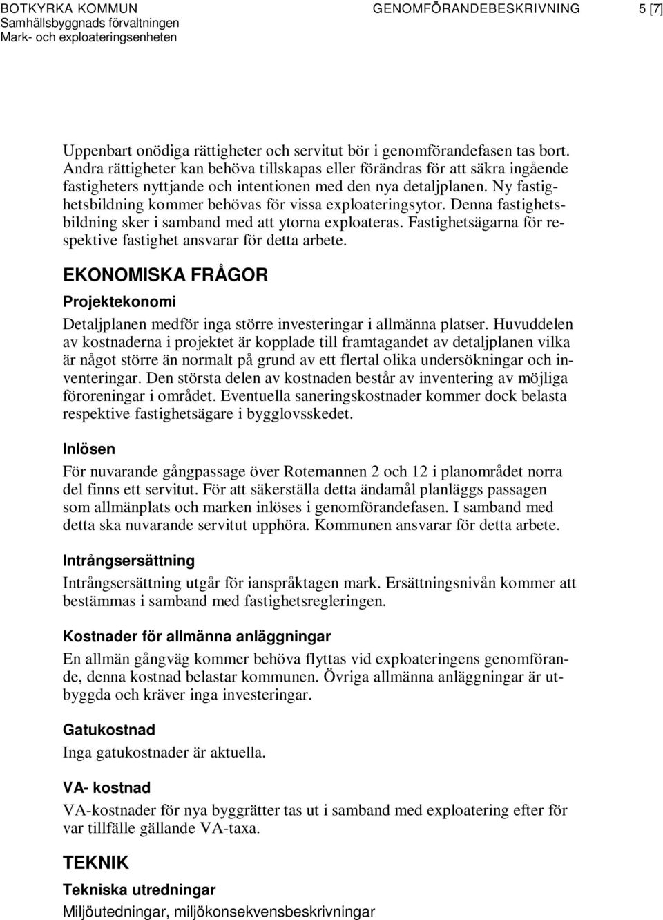 Ny fastighetsbildning kommer behövas för vissa exploateringsytor. Denna fastighetsbildning sker i samband med att ytorna exploateras.