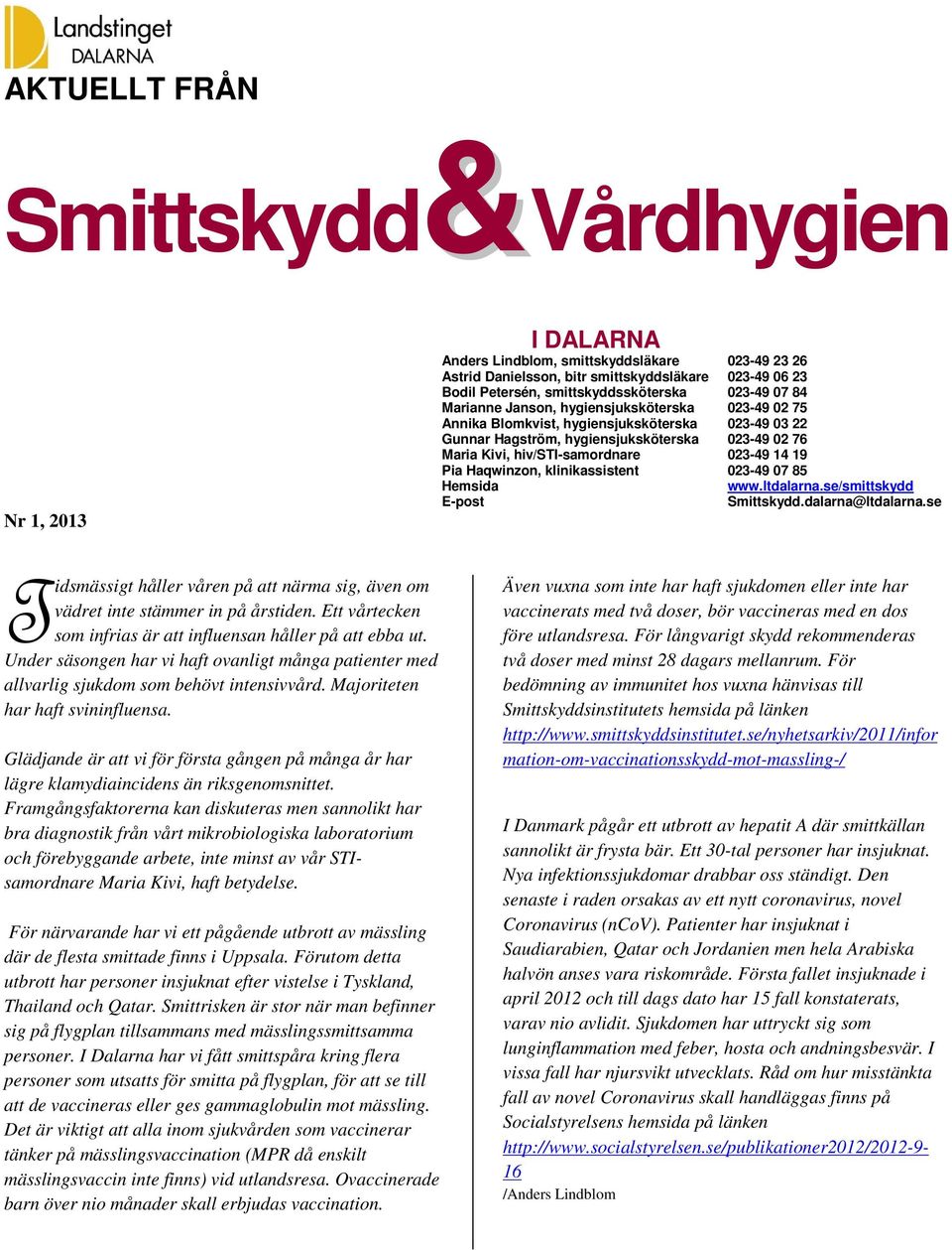 hiv/sti-samordnare 023-49 14 19 Pia Haqwinzon, klinikassistent 023-49 07 85 Hemsida www.ltdalarna.se/smittskydd E-post Smittskydd.dalarna@ltdalarna.