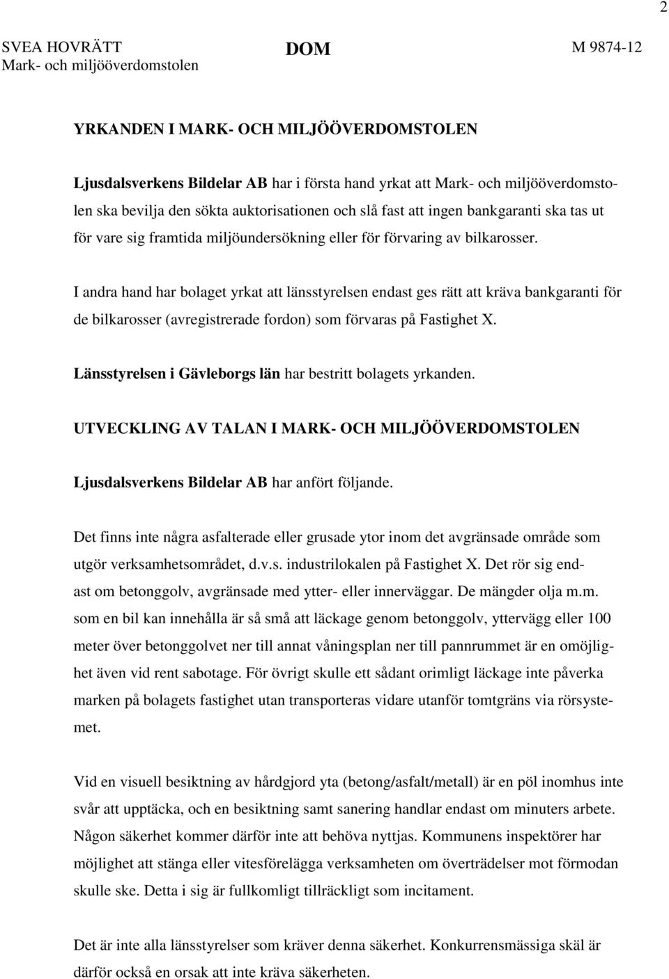 I andra hand har bolaget yrkat att länsstyrelsen endast ges rätt att kräva bankgaranti för de bilkarosser (avregistrerade fordon) som förvaras på Fastighet X.