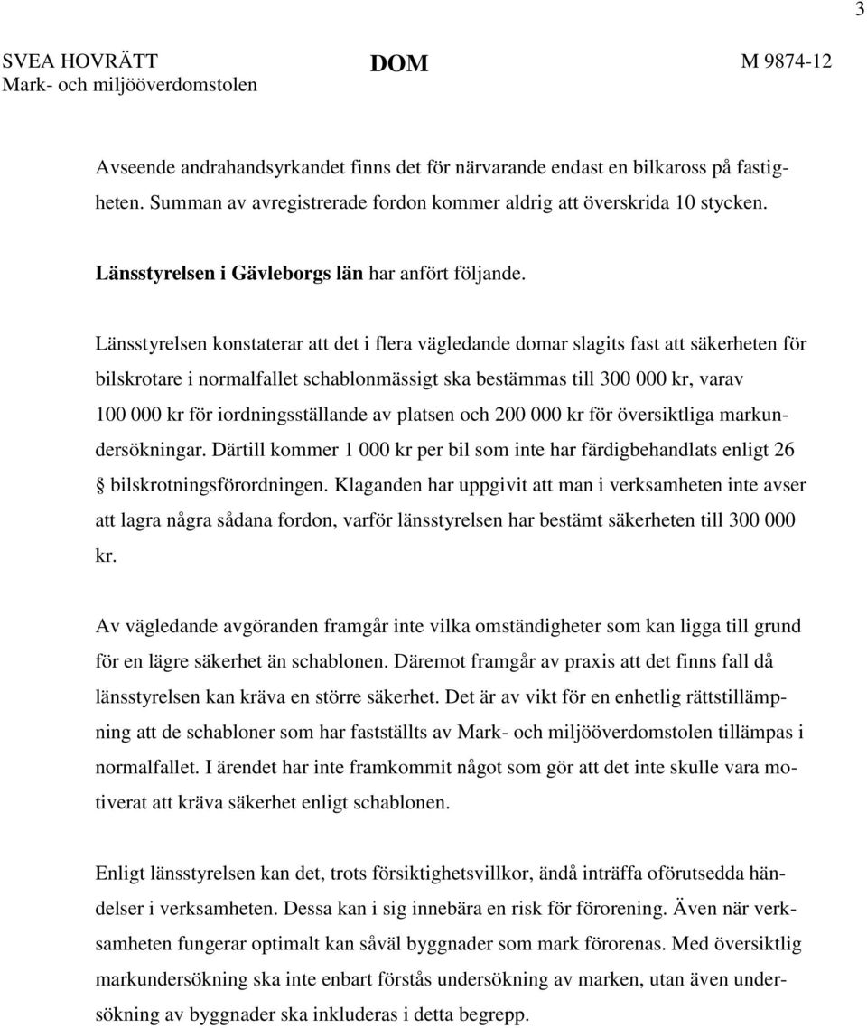 Länsstyrelsen konstaterar att det i flera vägledande domar slagits fast att säkerheten för bilskrotare i normalfallet schablonmässigt ska bestämmas till 300 000 kr, varav 100 000 kr för