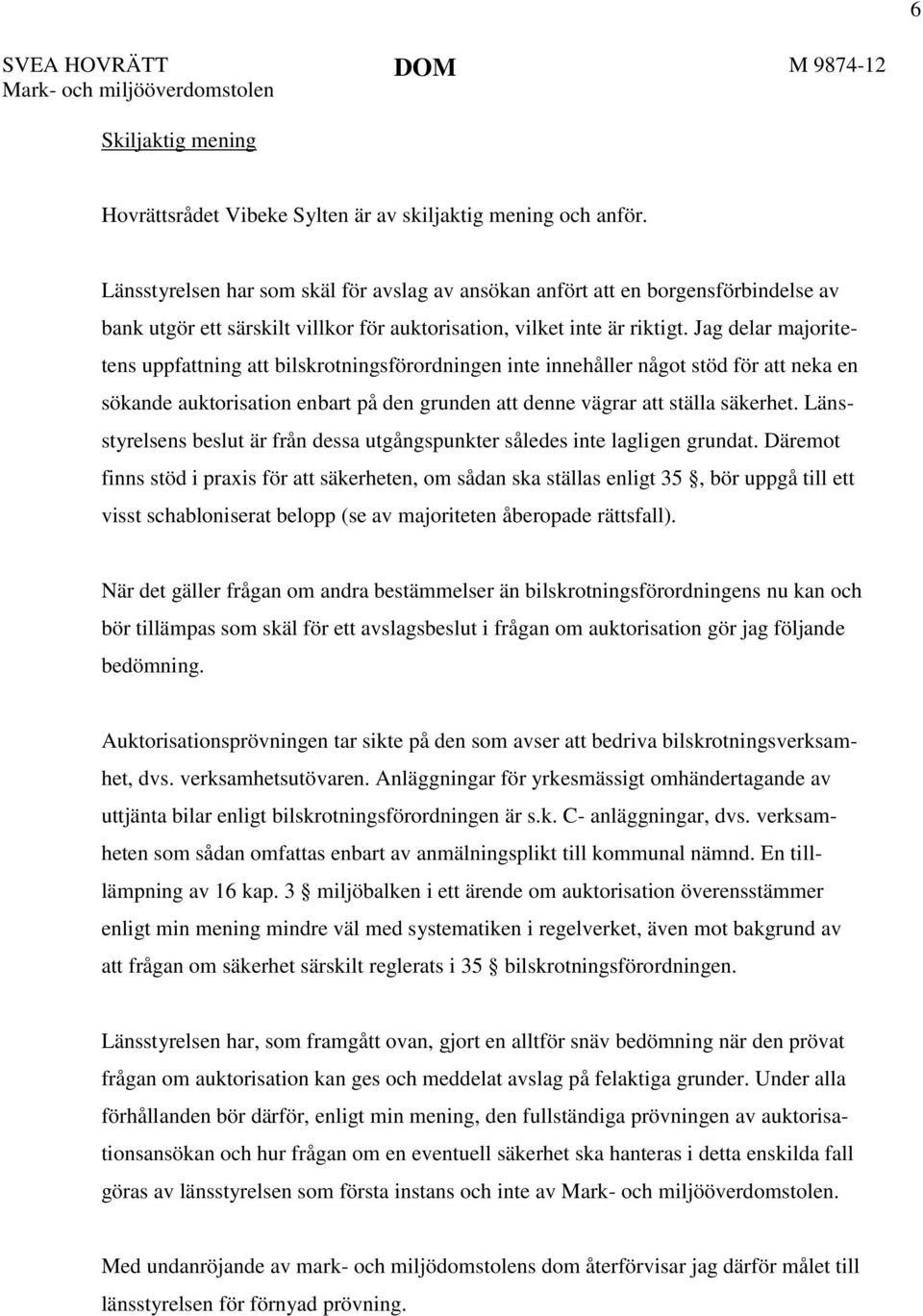 Jag delar majoritetens uppfattning att bilskrotningsförordningen inte innehåller något stöd för att neka en sökande auktorisation enbart på den grunden att denne vägrar att ställa säkerhet.