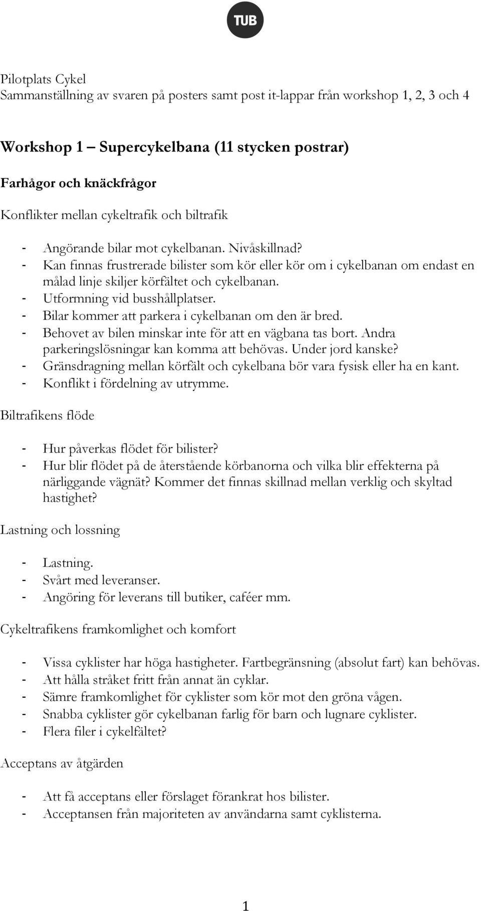 Utformning vid busshållplatser. Bilar kommer att parkera i cykelbanan om den är bred. Behovet av bilen minskar inte för att en vägbana tas bort. Andra parkeringslösningar kan komma att behövas.