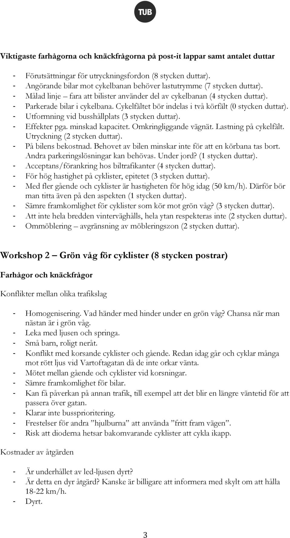 Cykelfältet bör indelas i två körfält (0 stycken duttar). Utformning vid busshållplats (3 stycken duttar). Effekter pga. minskad kapacitet. Omkringliggande vägnät. Lastning på cykelfält.