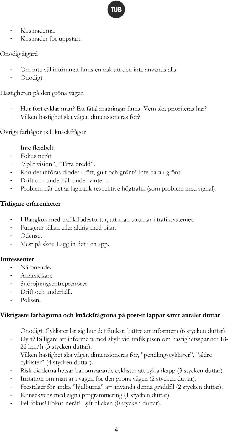 Kan det införas dioder i rött, gult och grönt? Inte bara i grönt. Drift och underhåll under vintern. Problem när det är lågtrafik respektive högtrafik (som problem med signal).