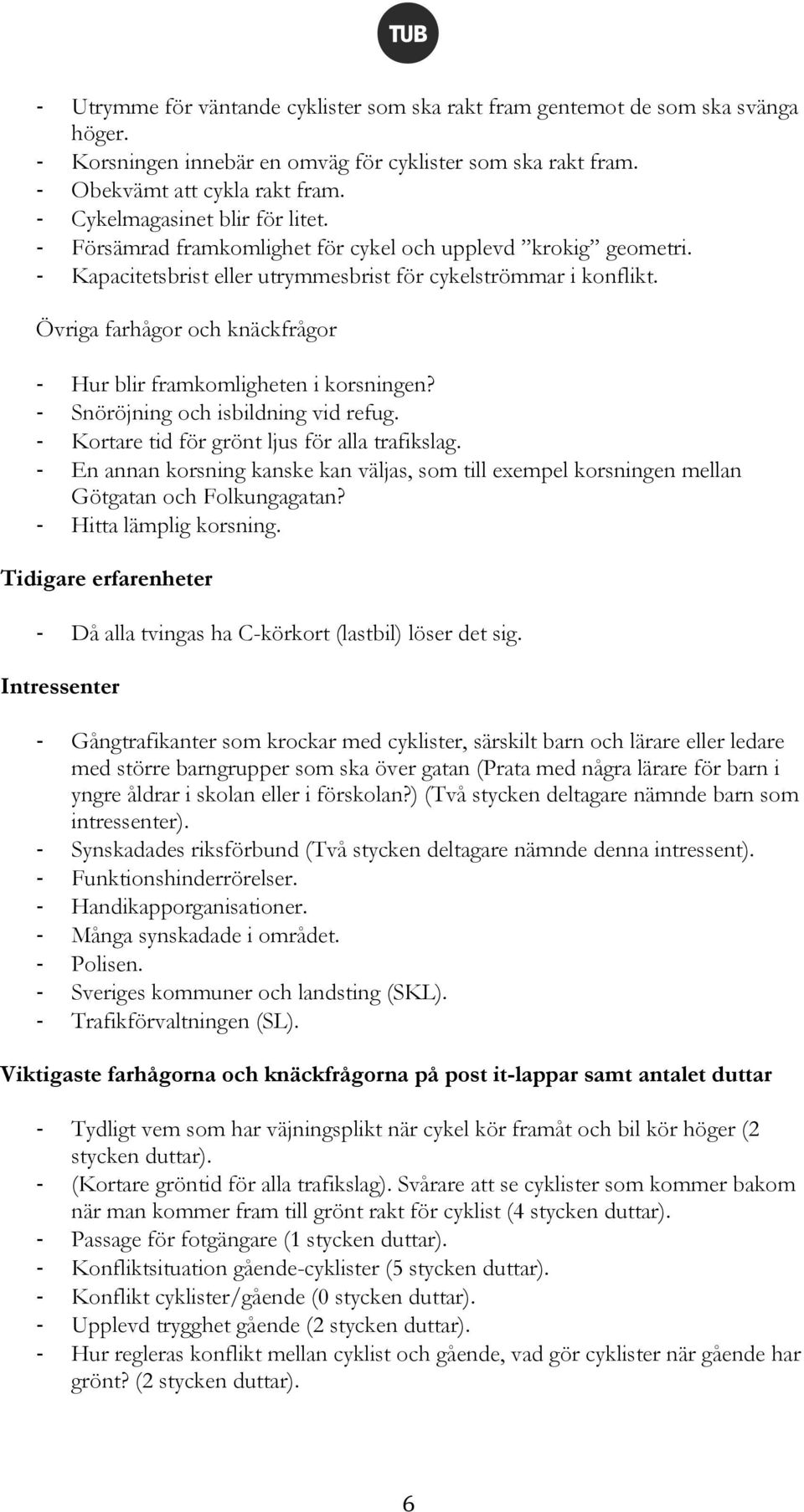 Övriga farhågor och knäckfrågor Hur blir framkomligheten i korsningen? Snöröjning och isbildning vid refug. Kortare tid för grönt ljus för alla trafikslag.