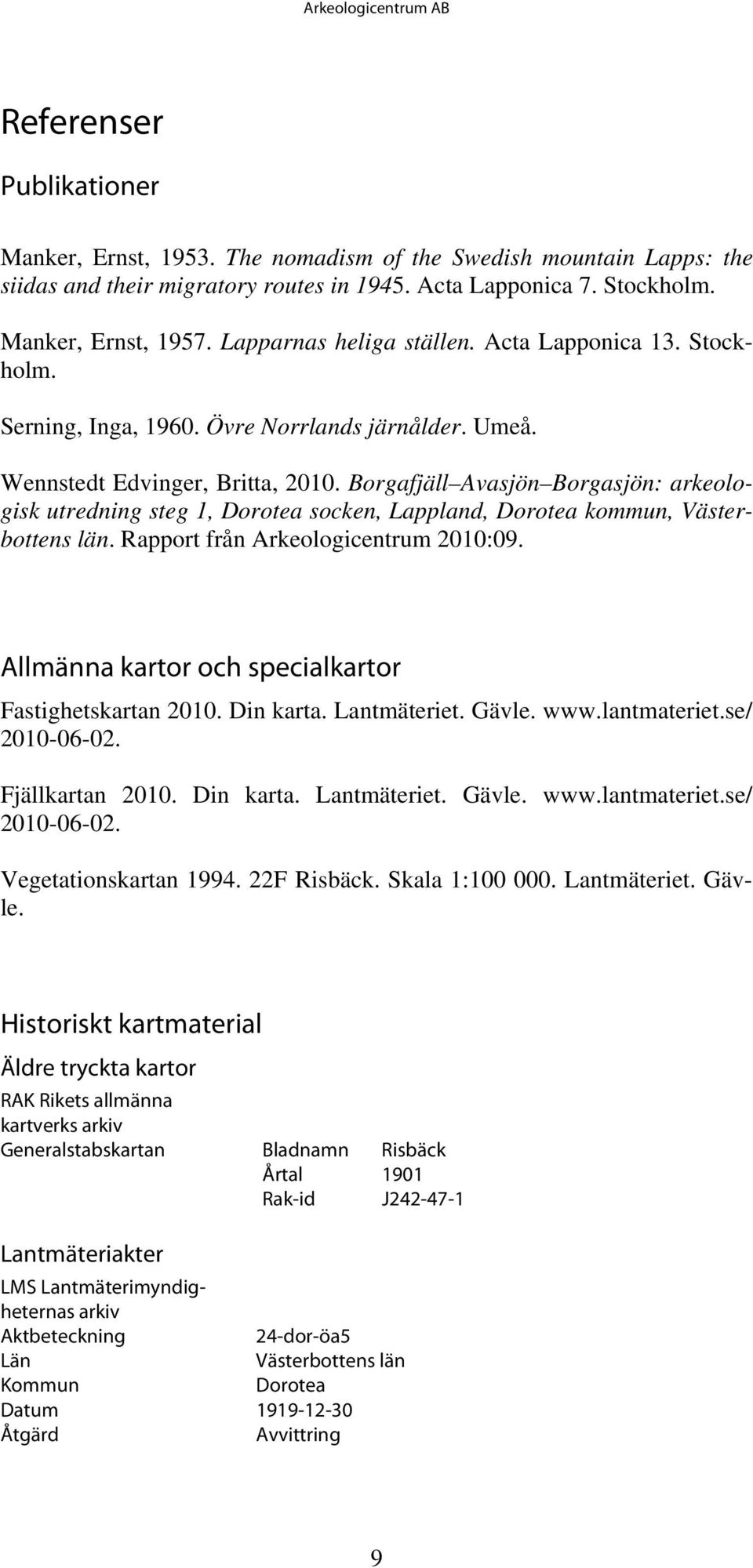 Borgafjäll Avasjön Borgasjön: arkeologisk utredning steg 1, Dorotea socken, Lappland, Dorotea kommun, Västerbottens län. Rapport från Arkeologicentrum 2010:09.