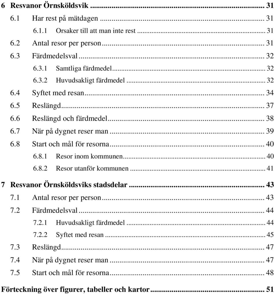 .. 4 6.8. Resor utanför kommunen... 4 7 Resvanor Örnsköldsviks stadsdelar... 43 7. Antal resor per person... 43 7. Färdmedelsval... 44 7.. Huvudsakligt färdmedel... 44 7.. Syftet med resan.