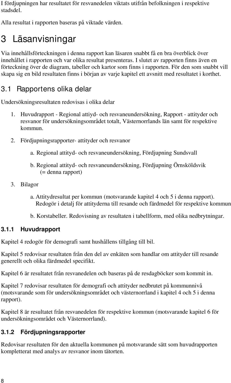 I slutet av rapporten finns även en förteckning över de diagram, tabeller och kartor som finns i rapporten.