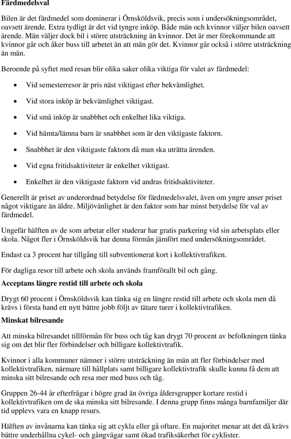 Kvinnor går också i större utsträckning än män. Beroende på syftet med resan blir olika saker olika viktiga för valet av färdmedel: Vid semesterresor är pris näst viktigast efter bekvämlighet.