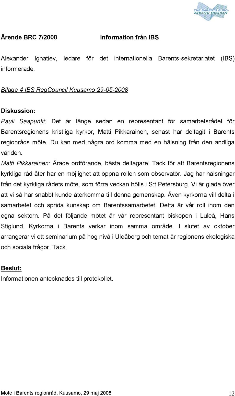 deltagit i Barents regionråds möte. Du kan med några ord komma med en hälsning från den andliga världen. Matti Pikkarainen: Ärade ordförande, bästa deltagare!