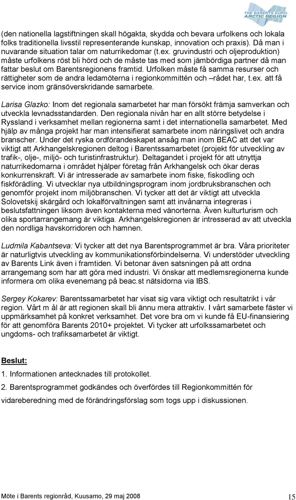 gruvindustri och oljeproduktion) måste urfolkens röst bli hörd och de måste tas med som jämbördiga partner då man fattar beslut om Barentsregionens framtid.