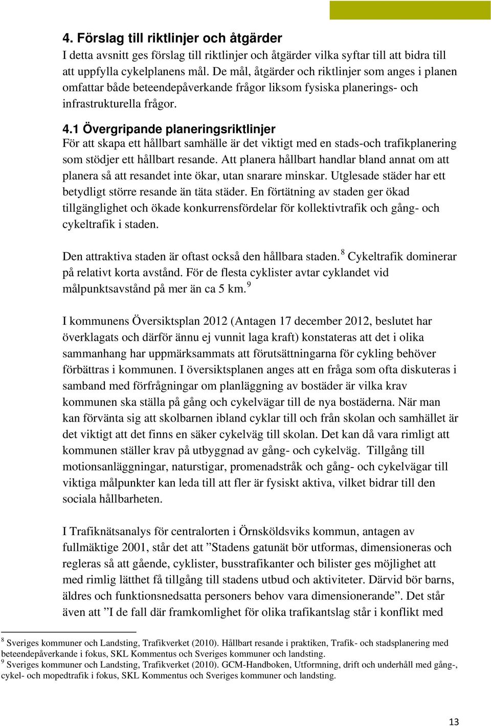 1 Övergripande planeringsriktlinjer För att skapa ett hållbart samhälle är det viktigt med en stads-och trafikplanering som stödjer ett hållbart resande.