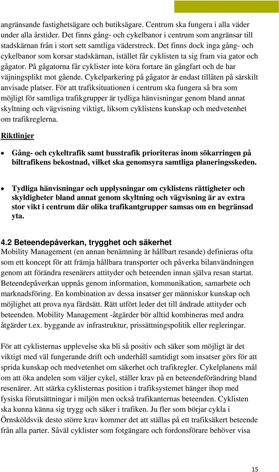 Det finns dock inga gång- och cykelbanor som korsar stadskärnan, istället får cyklisten ta sig fram via gator och gågator.