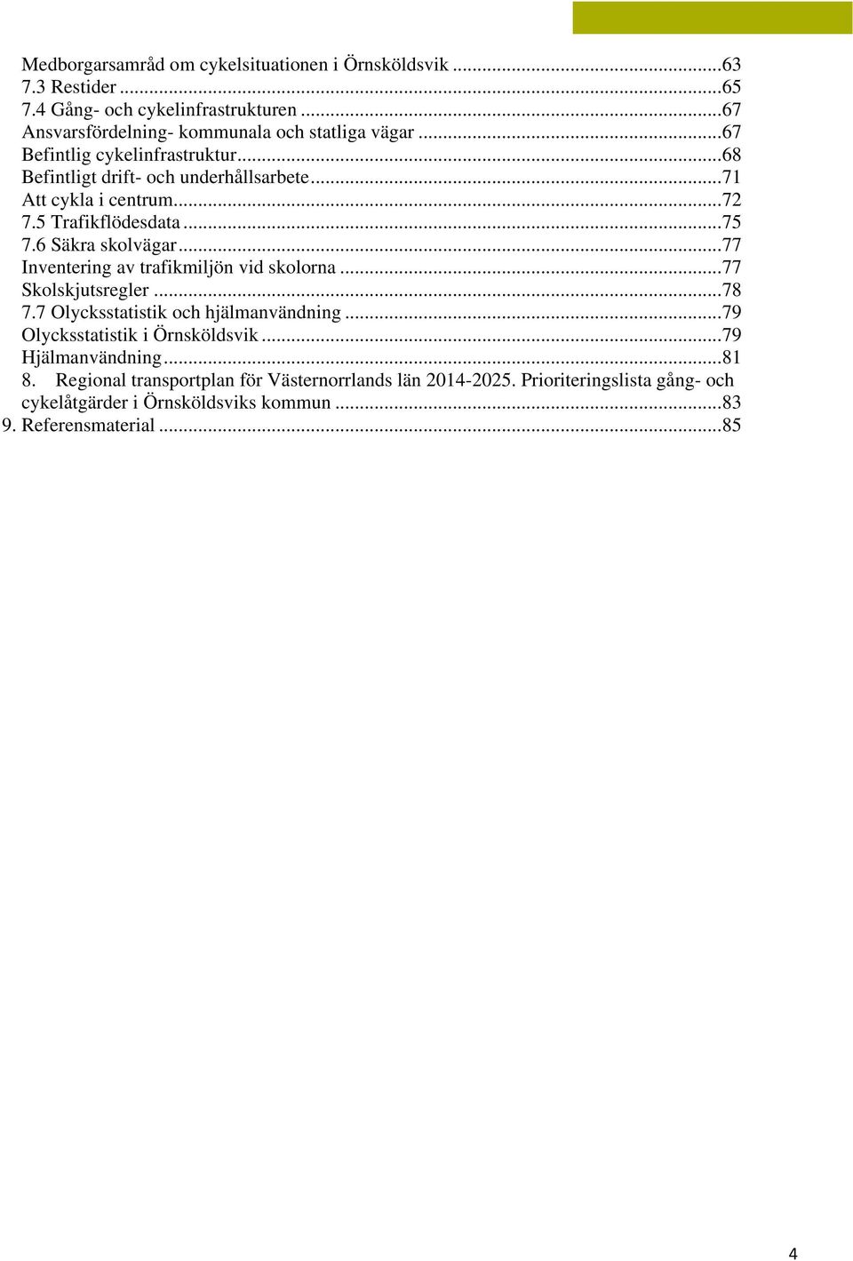 .. 77 Inventering av trafikmiljön vid skolorna... 77 Skolskjutsregler... 78 7.7 Olycksstatistik och hjälmanvändning... 79 Olycksstatistik i Örnsköldsvik.