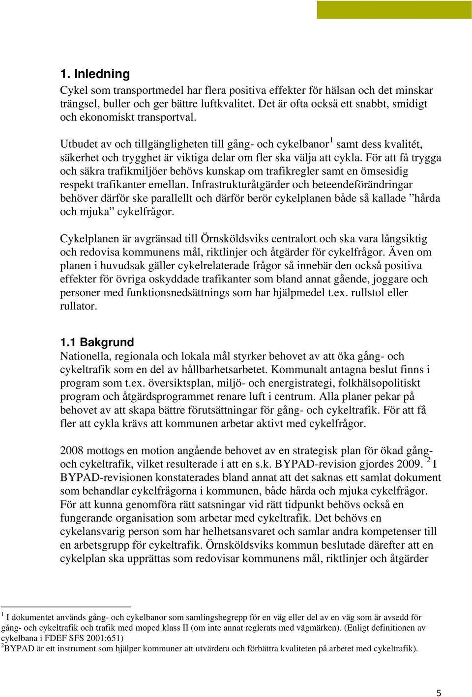 Utbudet av och tillgängligheten till gång- och cykelbanor 1 samt dess kvalitét, säkerhet och trygghet är viktiga delar om fler ska välja att cykla.