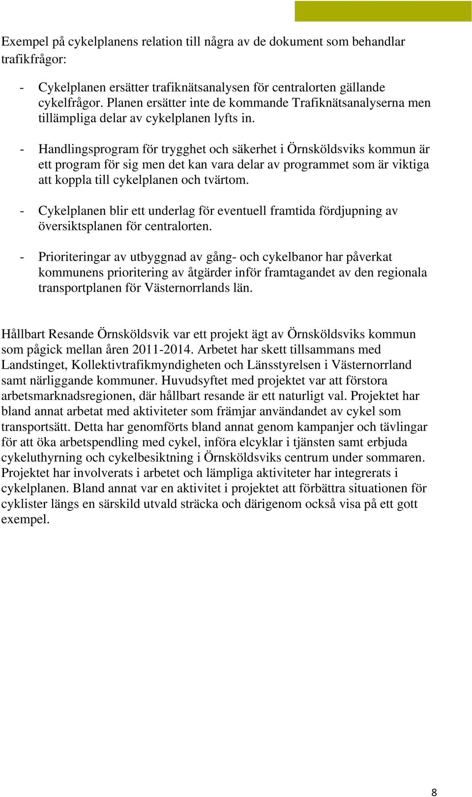 - Handlingsprogram för trygghet och säkerhet i Örnsköldsviks kommun är ett program för sig men det kan vara delar av programmet som är viktiga att koppla till cykelplanen och tvärtom.