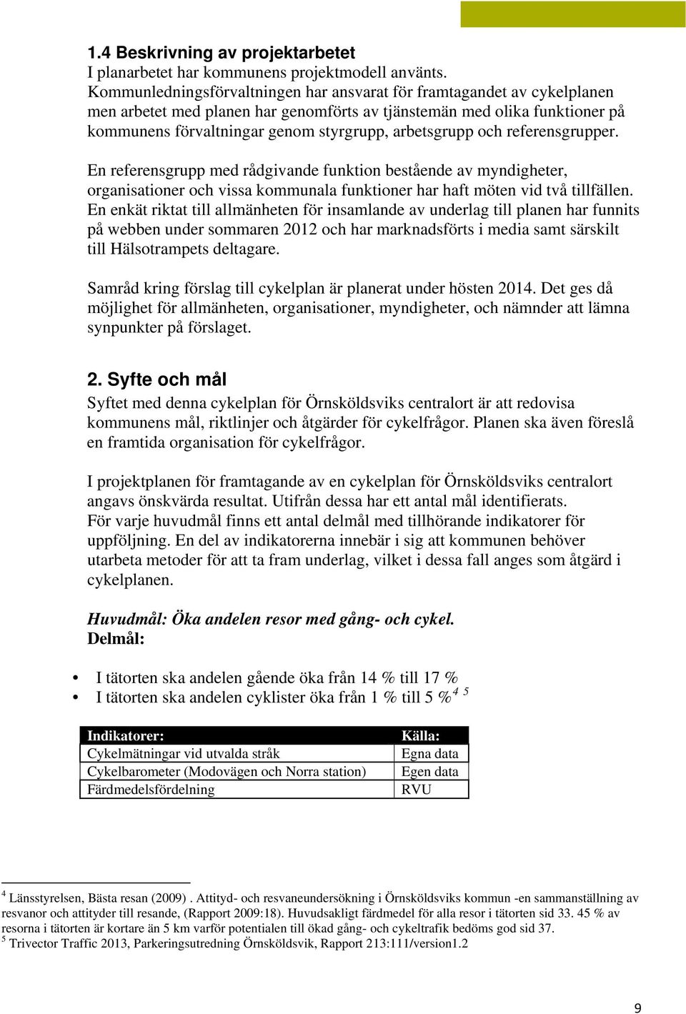 arbetsgrupp och referensgrupper. En referensgrupp med rådgivande funktion bestående av myndigheter, organisationer och vissa kommunala funktioner har haft möten vid två tillfällen.