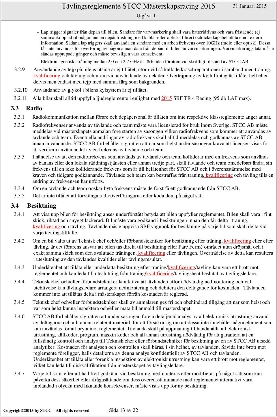 information. Sådana lap triggers skall använda en sändare med en arbetsfrekvens över 10GHz (radio eller optisk).