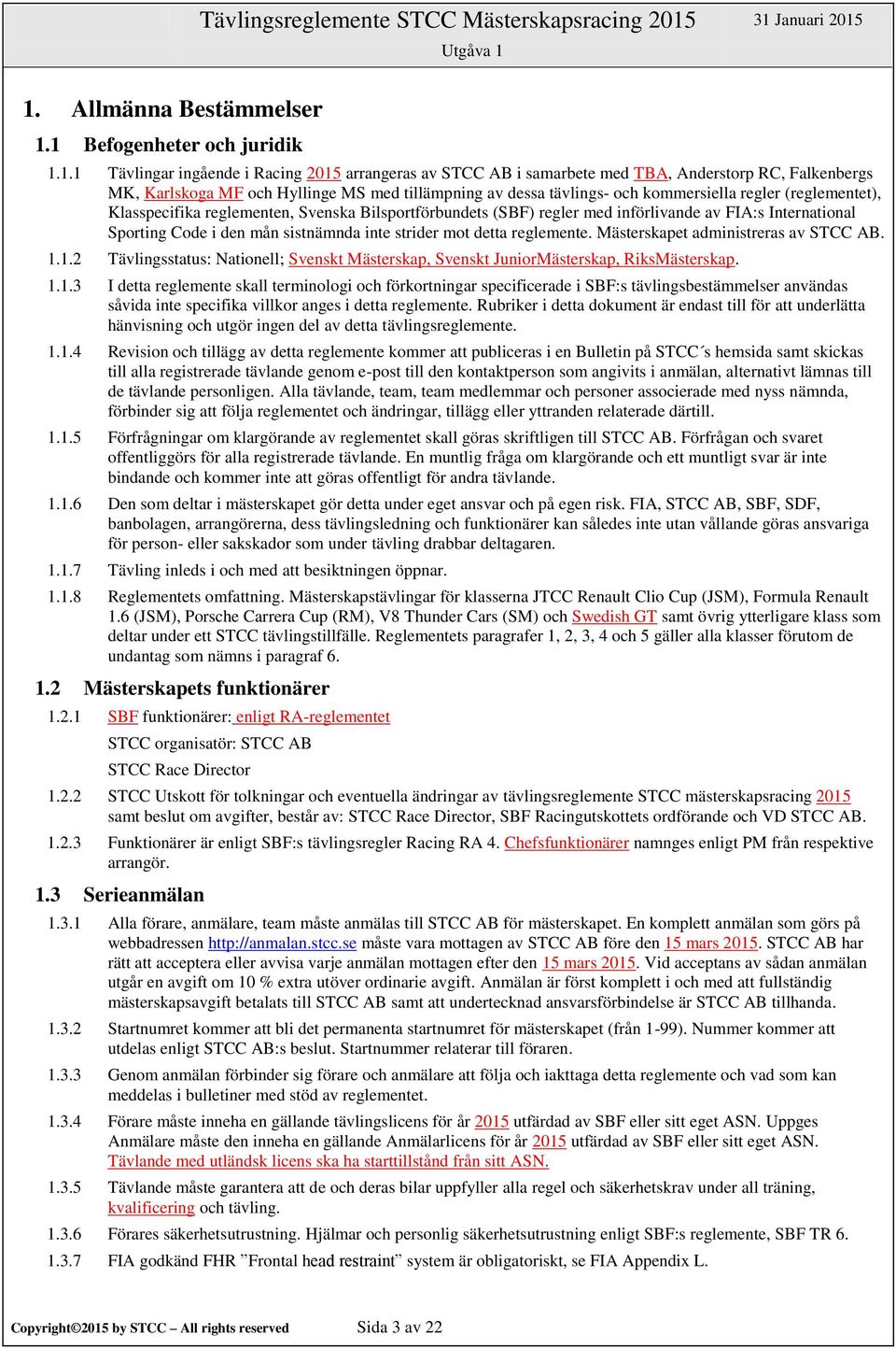 regler med införlivande av FIA:s International Sporting Code i den mån sistnämnda inte strider mot detta reglemente. Mästerskapet administreras av STCC AB. 1.