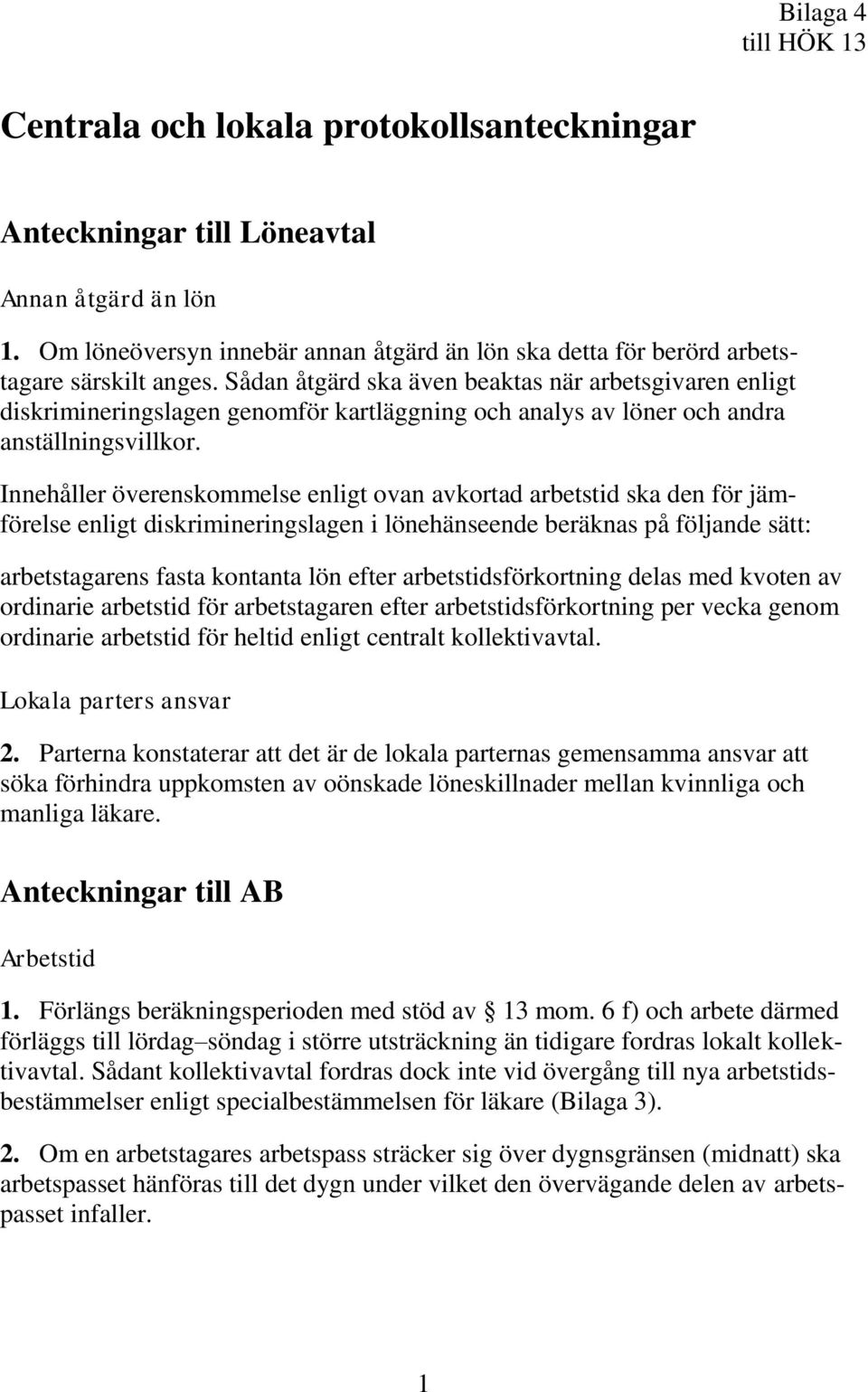 Sådan åtgärd ska även beaktas när arbetsgivaren enligt diskrimineringslagen genomför kartläggning och analys av löner och andra anställningsvillkor.