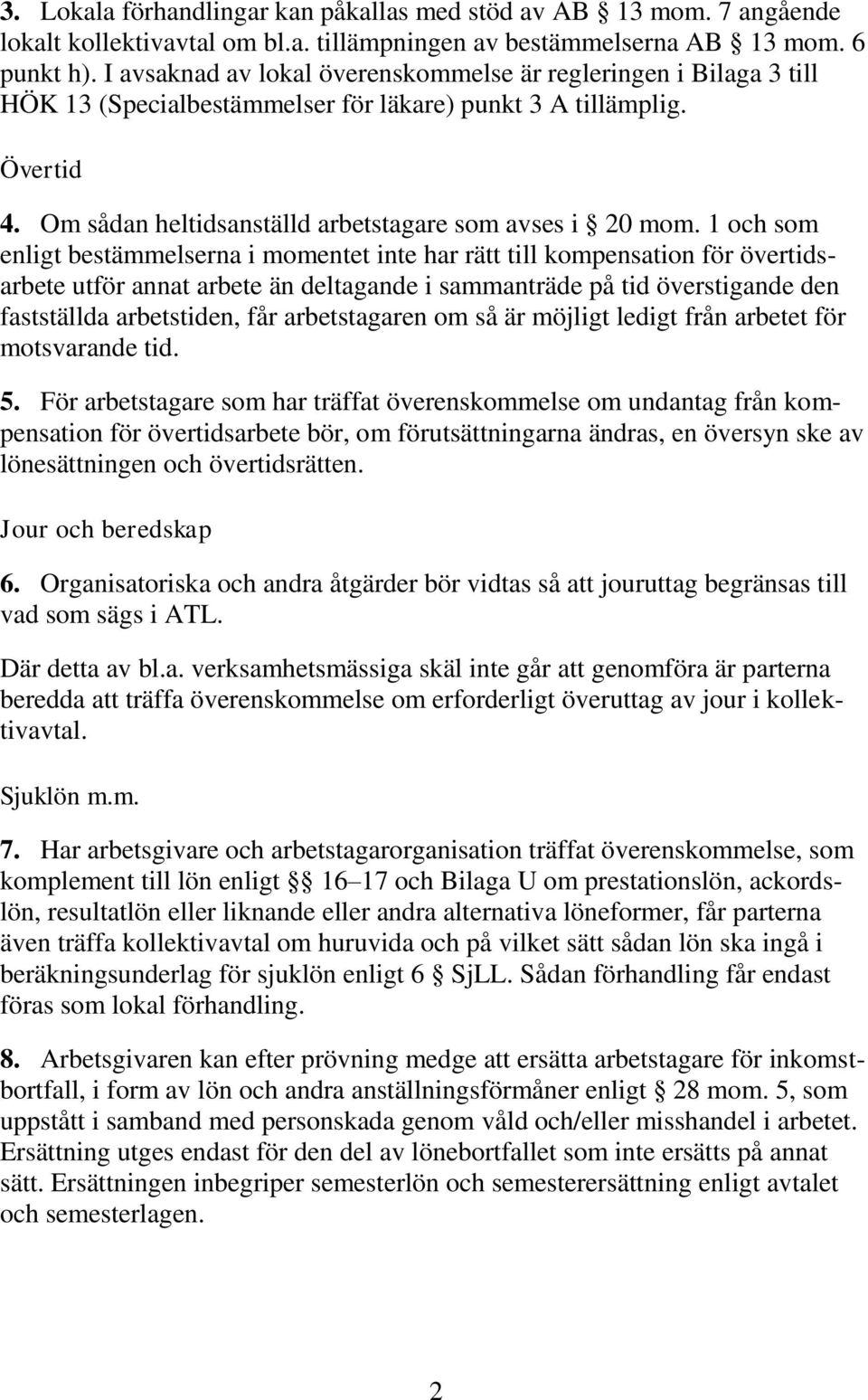 1 och som enligt bestämmelserna i momentet inte har rätt till kompensation för övertidsarbete utför annat arbete än deltagande i sammanträde på tid överstigande den fastställda arbetstiden, får