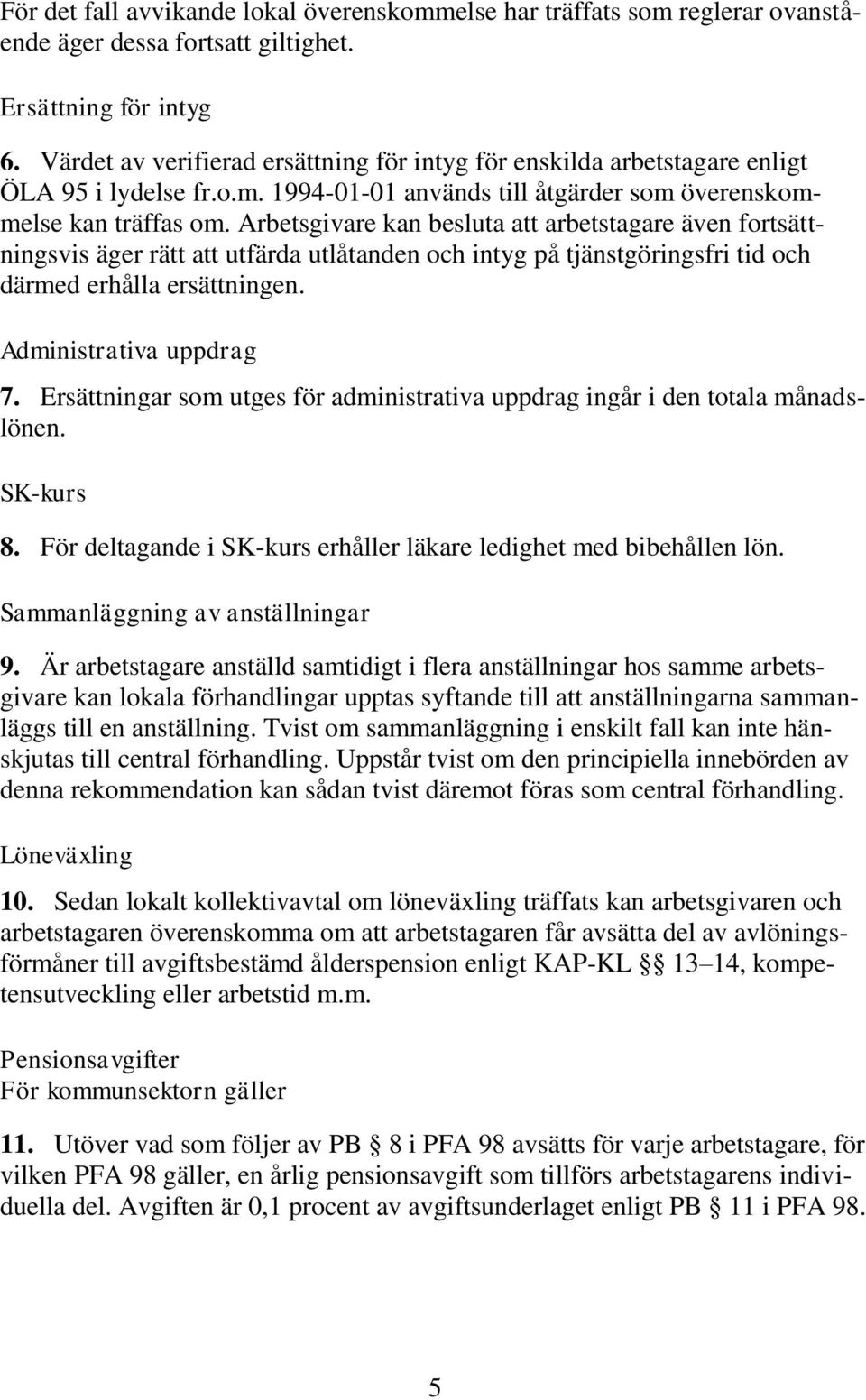 Arbetsgivare kan besluta att arbetstagare även fortsättningsvis äger rätt att utfärda utlåtanden och intyg på tjänstgöringsfri tid och därmed erhålla ersättningen. Administrativa uppdrag 7.