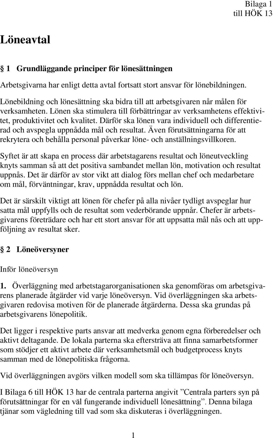 Därför ska lönen vara individuell och differentierad och avspegla uppnådda mål och resultat. Även förutsättningarna för att rekrytera och behålla personal påverkar löne- och anställningsvillkoren.