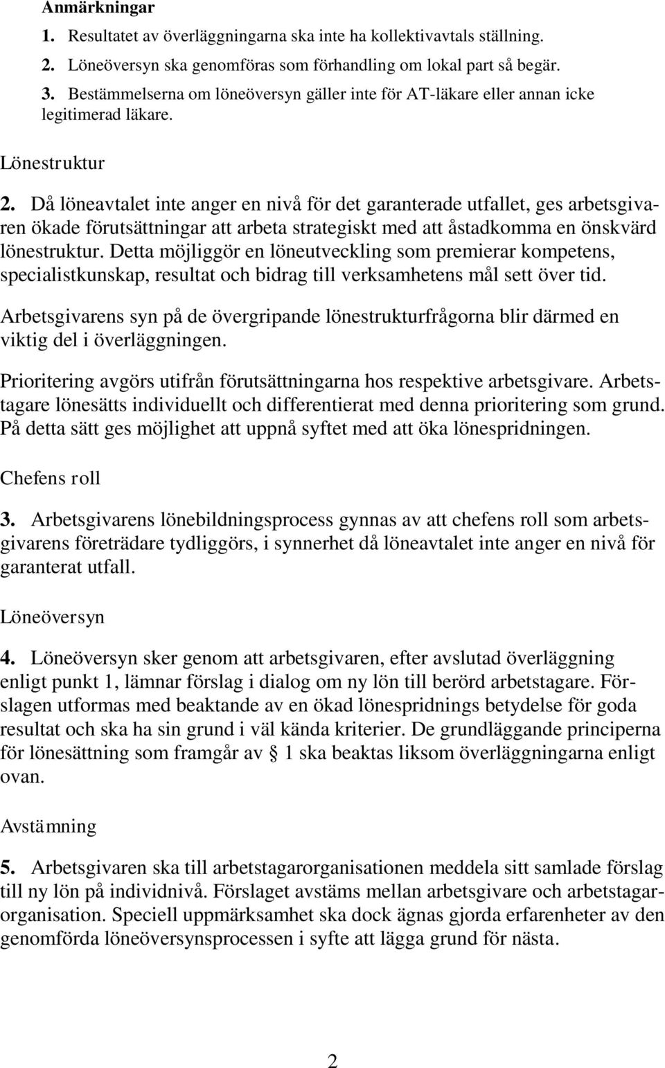 Då löneavtalet inte anger en nivå för det garanterade utfallet, ges arbetsgivaren ökade förutsättningar att arbeta strategiskt med att åstadkomma en önskvärd lönestruktur.