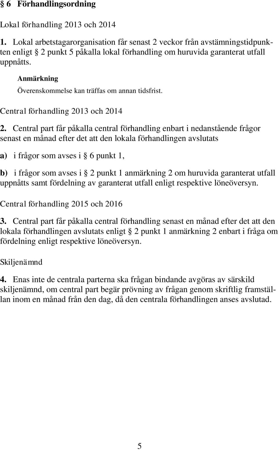 Anmärkning Överenskommelse kan träffas om annan tidsfrist. Central förhandling 2013 och 2014 2.