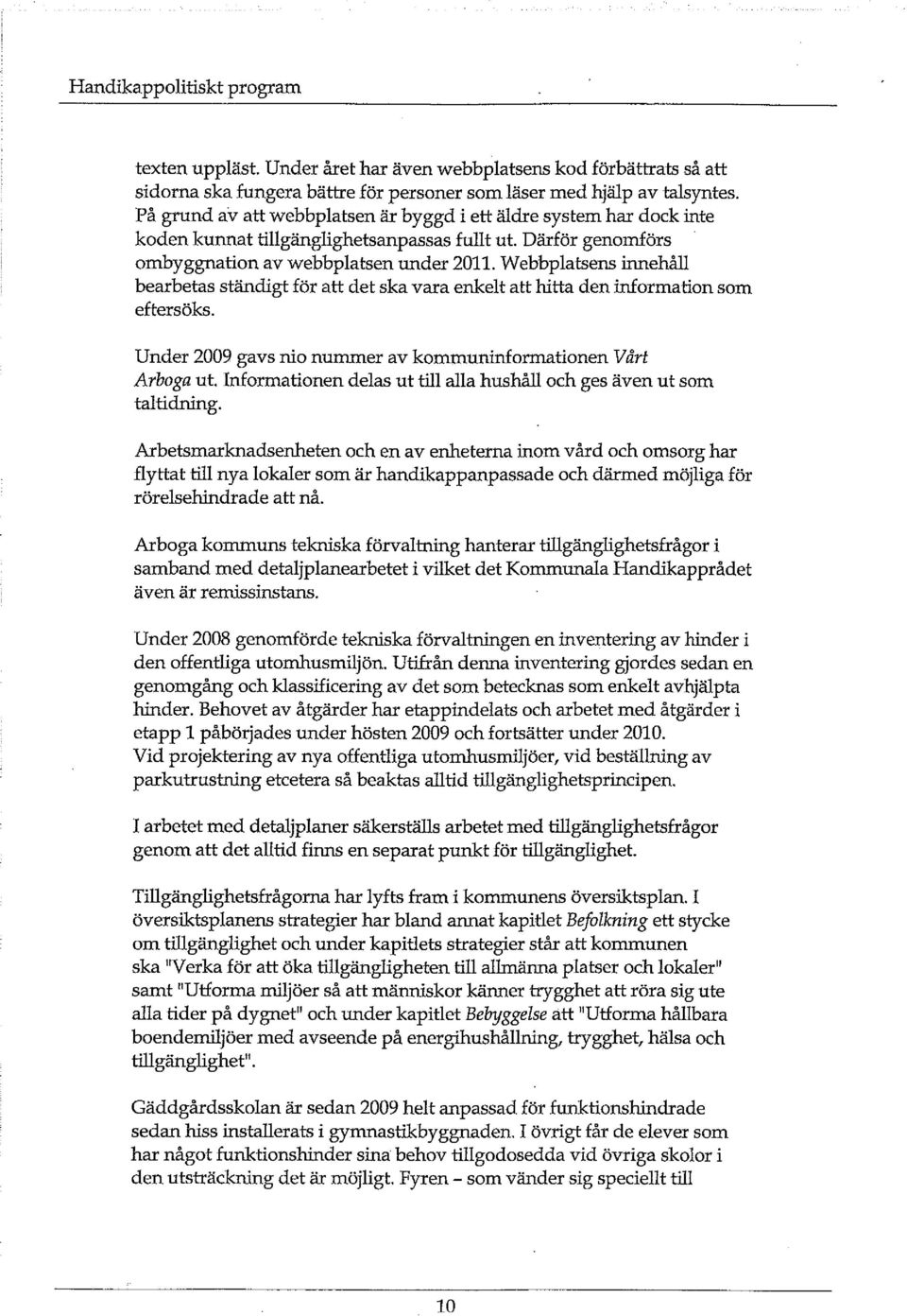 Webbplatsens innehåll bearbetas ständigt för att det ska vara enkelt att hitta den information som eftersöks. Under 2009 gavs nio nummer av kommuninformationen Vårt Arboga ut.