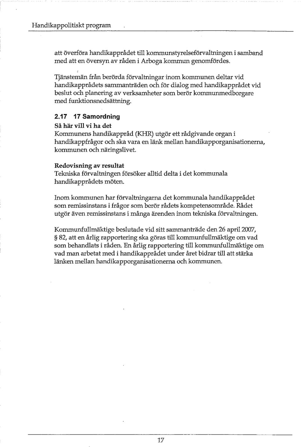 funktionsnedsättning. 2.17 17 Samordning Kommunens handikappråd (KHR) utgör ett rådgivande organ i handikappfrågor och ska vara en länk mellan handikapporganisationerna, kommunen och näringslivet.