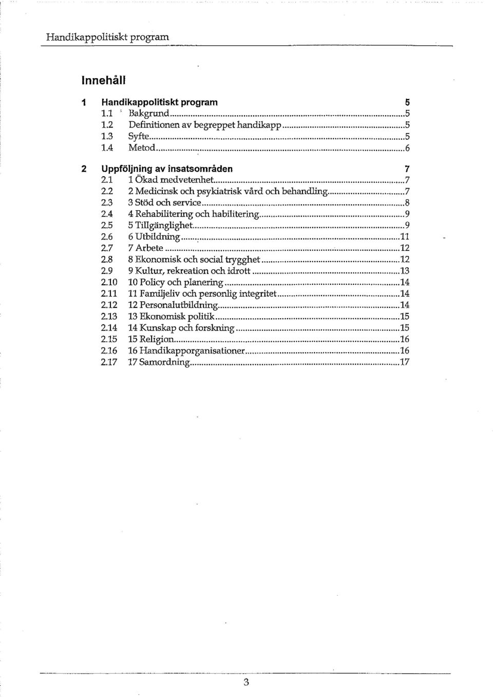 6 6 Utbildning...11 2.7 7 Arbete...12 2.8 8 Ekonomisk och social trygghet...12 2.9 9 Kultur, rekreation och idrott...13 2.10 10 Policy och planering...14 2.