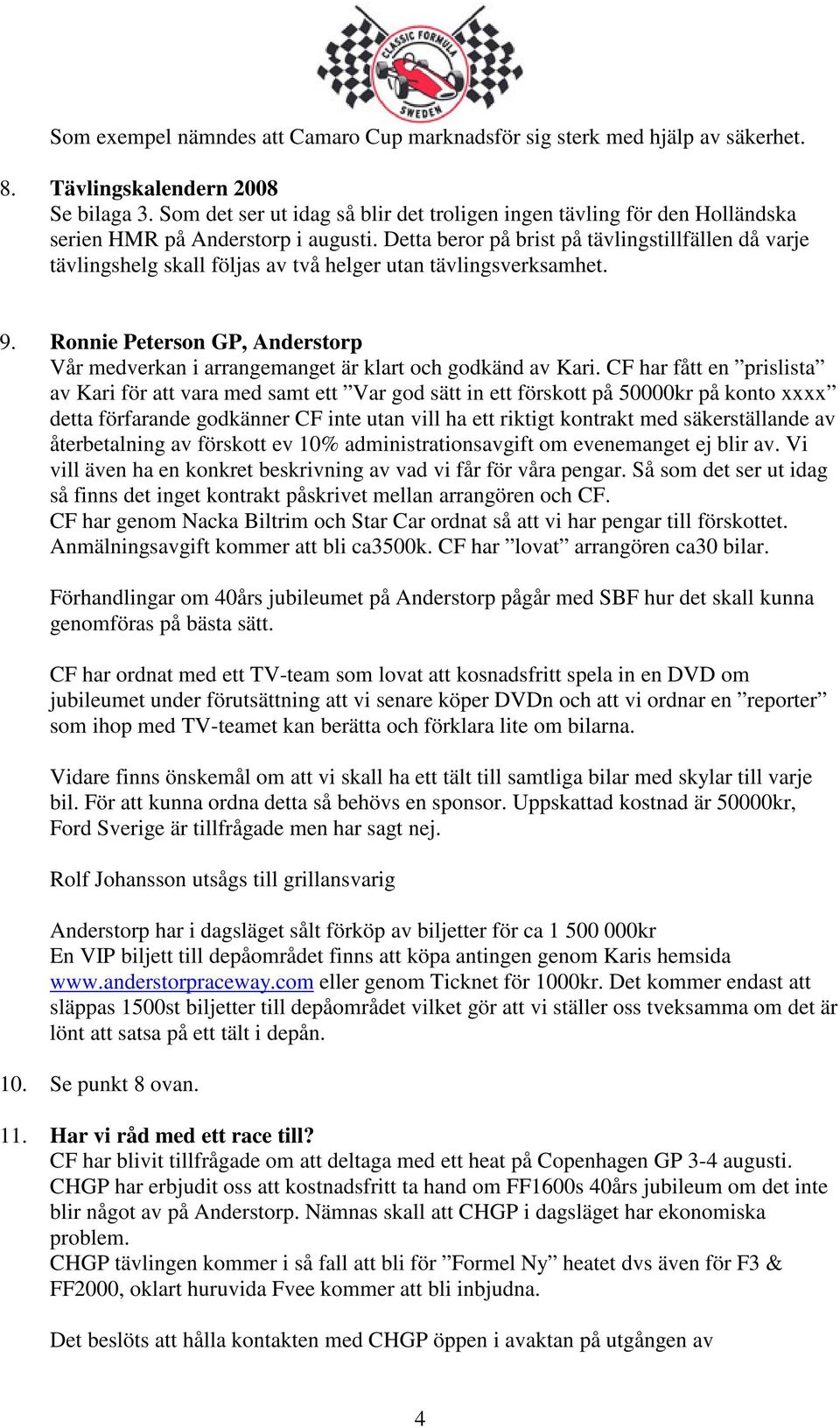 Detta beror på brist på tävlingstillfällen då varje tävlingshelg skall följas av två helger utan tävlingsverksamhet. 9.