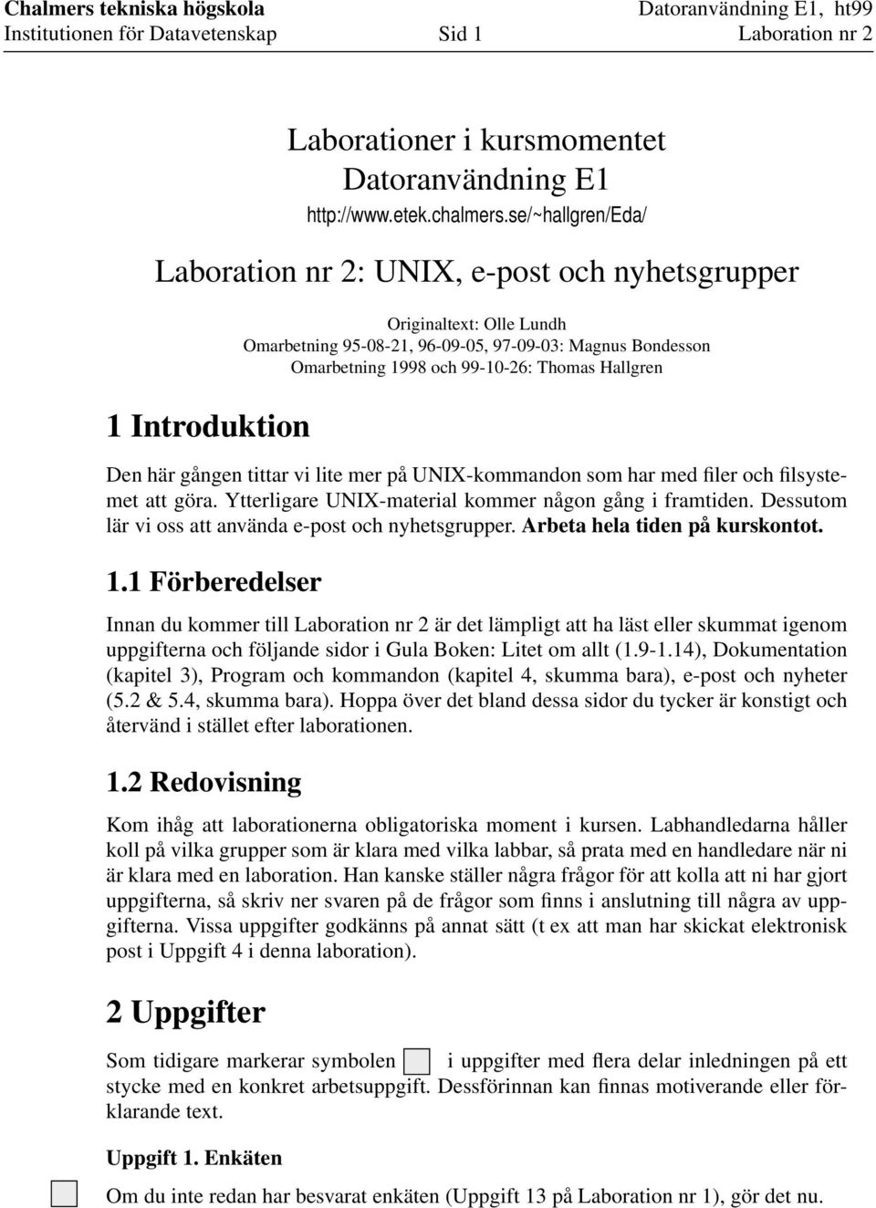 Thomas Hallgren Den här gången tittar vi lite mer på UNIX-kommandon som har med filer och filsystemet att göra. Ytterligare UNIX-material kommer någon gång i framtiden.