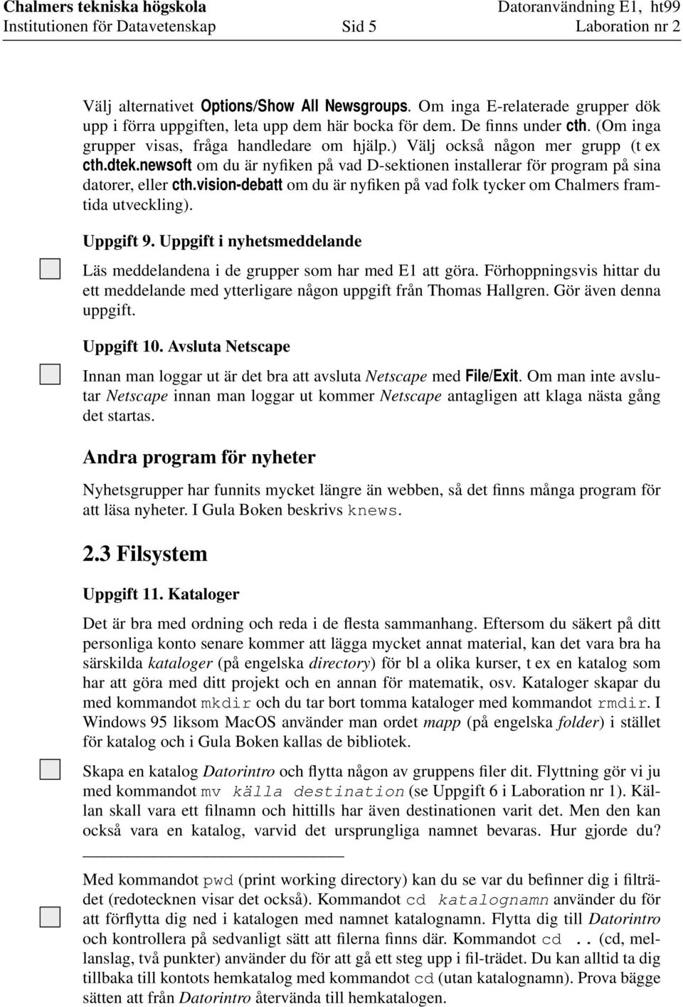 vision-debatt om du är nyfiken på vad folk tycker om Chalmers framtida utveckling). Uppgift 9. Uppgift i nyhetsmeddelande Läs meddelandena i de grupper som har med E1 att göra.