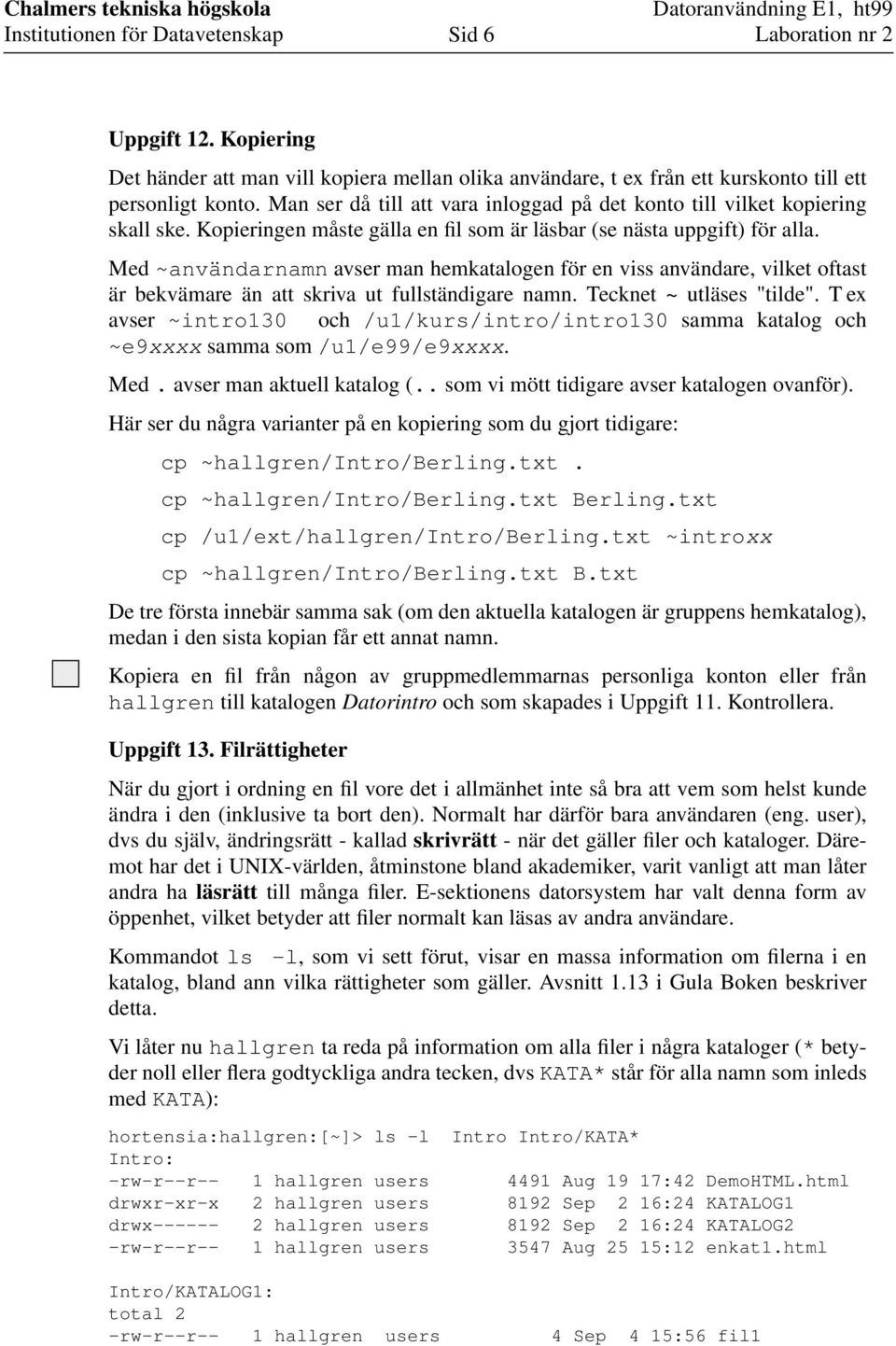 Med ~användarnamn avser man hemkatalogen för en viss användare, vilket oftast är bekvämare än att skriva ut fullständigare namn. Tecknet ~ utläses "tilde".