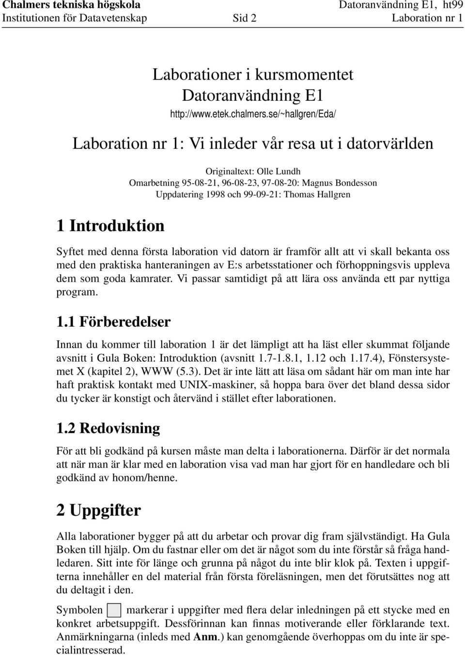 99-09-21: Thomas Hallgren Syftet med denna första laboration vid datorn är framför allt att vi skall bekanta oss med den praktiska hanteraningen av E:s arbetsstationer och förhoppningsvis uppleva dem